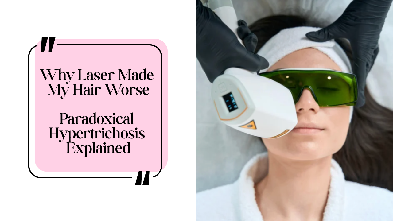 Why Laser Made My Hair Worse (Paradoxical Hypertrichosis, Explained)